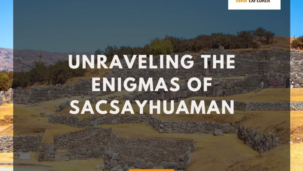 Unraveling the Enigmas of Sacsayhuaman